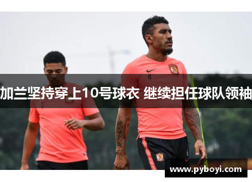 加兰坚持穿上10号球衣 继续担任球队领袖